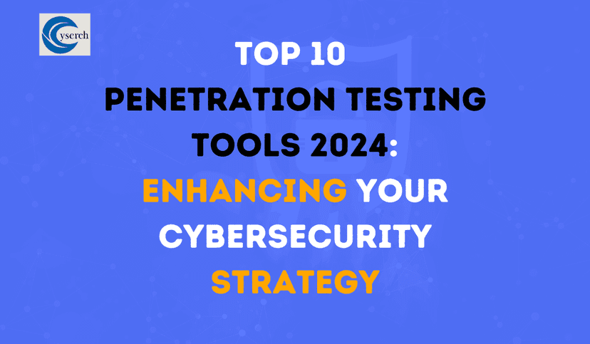 Top 10 Penetration Testing Tools 2024: Enhancing Your Cybersecurity Strategy